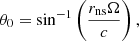 $$ \begin{aligned} \theta _0 = \mathrm{sin}^{-1} \left(\frac{r_{\rm ns} \Omega }{c} \right), \end{aligned} $$