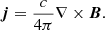 $$ \begin{aligned} \boldsymbol{j}= \frac{c}{4 \pi } \nabla \times \boldsymbol{B}. \end{aligned} $$
