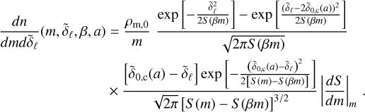 $\[\begin{aligned}\frac{d n}{d m d \tilde{\delta}_{\ell}}\left(m, \tilde{\delta}_{\ell}, \beta, a\right) & =\frac{\rho_{\mathrm{m}, 0}}{m} \frac{\exp \left[-\frac{\tilde{\delta}_{\ell}^2}{2 S~(\beta m)}\right]-\exp \left[\frac{\left(\tilde{\delta}_{\ell}-2 \tilde{\delta}_{0, \mathrm{c}}(a)\right)^2}{2 S~(\beta m)}\right]}{\sqrt{2 \pi S~(\beta m)}} \\& \times \frac{\left[\tilde{\delta}_{0, \mathrm{c}}(a)-\tilde{\delta}_{\ell}\right] \exp \left[-\frac{\left(\tilde{\delta}_{0, \mathrm{c}}(a)-\tilde{\delta}_{\ell}\right)^2}{2[S~(m)-S~(\beta m)]}\right]}{\sqrt{2 \pi}[S~(m)-S~(\beta m)]^{3 / 2}}\left|\frac{d S}{d m}\right|_m.\end{aligned}\]$