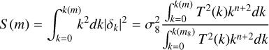 $\[S(m)=\int_{k=0}^{k(m)} k^2 d k\left|\delta_k\right|^2=\sigma_8^2 \frac{\int_{k=0}^{k(m)} T^2(k) k^{n+2} d k}{\int_{k=0}^{k\left(m_8\right)} T^2(k) k^{n+2} d k}\]$