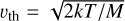 ${\upsilon _{{\rm{th}}}} = \sqrt {2kT/M} $