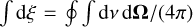 $\int {\rm{d}} \xi = \oint {\int {\rm{d}} } v{\rm{d}}{\bf{\Omega }}/(4\pi )$