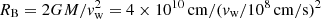 $ R_{\mathrm{B}} = 2GM/v_{\mathrm{w}}^{2} = 4\times 10^{10}\,\mathrm{cm}/(v_{\mathrm{w}}/10^{8}\,\mathrm{cm/s})^2 $