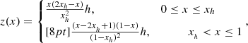 $$ \begin{aligned} z(x) = \left\{ \!\!\!\begin{array}{ll} \frac{x(2x_{h}-x)}{x_{h}^{2}}h,&0 \le x \le x_{h} \\ [8pt] \frac{(x-2x_{_{h}}+1)(1-x)}{(1-x_{h})^{2}}h,&\quad \qquad x_{_{h}} < x \le 1 \end{array}\right.\!\!\!, \end{aligned} $$