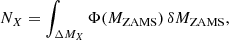 $$ \begin{aligned} N_X = \int _{\Delta M_X} \Phi (M_{\rm ZAMS})\, \delta M_{\rm ZAMS}, \end{aligned} $$