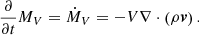 $$ \begin{aligned} \frac{\partial }{\partial t} M_V = \dot{M}_V = - V \nabla \cdot \left(\rho \boldsymbol{v} \right). \end{aligned} $$