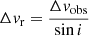 $$ \begin{aligned} \Delta v_{\rm r} = \frac{\Delta v_{\rm obs}}{\sin {i}} \end{aligned} $$