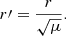 $$ \begin{aligned} r\prime = \frac{r}{\sqrt{\mu }} .\end{aligned} $$