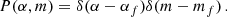$$ \begin{aligned} P(\alpha ,m)=\delta (\alpha -\alpha _f) \delta (m-m_f)\,. \end{aligned} $$