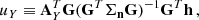 $$ \begin{aligned} u_{Y}&\equiv \mathbf{A}_Y^T\mathbf{G}(\mathbf{G}^T\mathbf{\Sigma _n}\mathbf{G})^{-1}\mathbf{G}^T \mathbf{h}\,, \end{aligned} $$