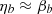 $ \eta _b\approx \beta _b $