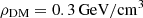 $ \rho_{\mathrm{DM}}=0.3\,\mathrm{GeV}/\rm{cm}^3 $