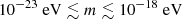 $ 10^{-23}~\mathrm{eV} \lesssim m \lesssim 10^{-18}~\mathrm{eV} $