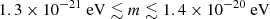 $ 1.3\times 10^{-21}~\mathrm{eV} \lesssim m \lesssim 1.4\times 10^{-20}~\mathrm{eV} $