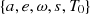 $ \{a,e,\omega ,s,T_0\} $