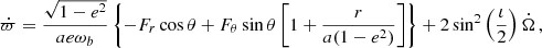 $$ \begin{aligned} \dot{\varpi }&= \frac{\sqrt{1-e^2}}{a e\omega _b} \left\{ -F_{r} \cos \theta +F_{\theta }\sin \theta \left[1+\frac{r}{a(1-e^2)}\right]\right\} + 2\sin ^2\left(\frac{\iota }{2}\right)\dot{\Omega }\,, \end{aligned} $$