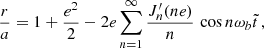 $$ \begin{aligned}&\frac{r}{a}= 1+\frac{e^2}{2}-2e\sum _{n=1}^{\infty } \frac{J_n^{\prime }(ne)}{n} \,\cos n\omega _b \tilde{t}\,,\end{aligned} $$