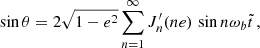 $$ \begin{aligned}&\sin \theta = 2\sqrt{1-e^2}\sum _{n=1}^{\infty } J_n^{\prime }(ne) \,\sin n\omega _b \tilde{t}\,,\end{aligned} $$