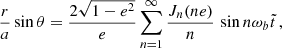 $$ \begin{aligned}&\frac{r}{a}\sin \theta =\frac{2\sqrt{1-e^2}}{e} \sum _{n=1}^{\infty } \frac{J_n(ne)}{n} \,\sin n\omega _b \tilde{t}\,,\end{aligned} $$