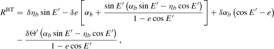 $$ \begin{aligned} R^{\mathrm{BT} }&= \, \delta \eta _b \sin E^{\prime }- \delta e \left[\alpha _b +\frac{\sin E^{\prime } \left(\alpha _b \sin E^{\prime }-\eta _b \cos E^{\prime }\right)}{1-e \cos E^{\prime }}\right]+\delta \alpha _b \left(\cos E^{\prime }-e\right)\nonumber \\&-\frac{\delta \Theta ^{\prime } \left(\alpha _b \sin E^{\prime }-\eta _b \cos E^{\prime }\right)}{1-e \cos E^{\prime }} \,, \end{aligned} $$