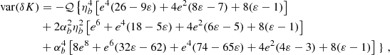 $$ \begin{aligned} \mathrm{var} ({\delta K})&= -\mathcal{Q} \left\{ \eta _b^4 \left[e^4 (26-9 \varepsilon )+4 e^2 (8 \varepsilon -7)+8 (\varepsilon -1)\right] \right. \nonumber \\&+2 \alpha _b^2 \eta _b^2 \left[e^6+e^4 (18-5\varepsilon )+4 e^2 (6 \varepsilon -5) +8 (\varepsilon -1)\right] \nonumber \\&+\alpha _b^4 \left[8 e^8+e^6 (32 \varepsilon -62)+e^4 (74-65 \varepsilon )+4 e^2 (4\varepsilon -3)+8 (\varepsilon -1)\right]\left.\right\} \,,\end{aligned} $$