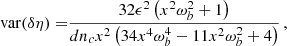 $$ \begin{aligned} \mathrm{var} ({ \delta \eta })=&\frac{32 \epsilon ^2 \left(x^2 \omega _b^2+1\right)}{d n_c x^2\left(34 x^4 \omega _b^4-11 x^2 \omega _b^2+4\right)}\,,\end{aligned} $$
