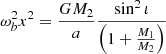 $$ \begin{aligned} \omega _b^2 x^2=\frac{GM_2}{a}\frac{\sin ^2\iota }{\left(1+\frac{M_1}{M_2}\right)} \end{aligned} $$