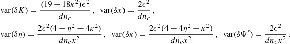 $$ \begin{aligned}&\mathrm{var} ({ \delta K})= \frac{(19+ 18\kappa ^2)\epsilon ^2}{d n_c}\,,~~ \mathrm{var} ({ \delta x})= \frac{2 \epsilon ^2}{ d n_c}\,, \nonumber \\&\mathrm{var} ({ \delta \eta })= \frac{2\epsilon ^2(4+\eta ^2+4\kappa ^2)}{d n_c x^2}\,,~~ \mathrm{var} ({ \delta \kappa })=\frac{2 \epsilon ^2(4+4\eta ^2+\kappa ^2)}{ d n_c x^2 } \,,~~\mathrm{var} ({ \delta \Psi ^{\prime }})= \frac{2 \epsilon ^2 }{d n_c x^2}\,. \end{aligned} $$