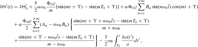 $$ \begin{aligned} \delta \Theta ^{\prime }(t)&= \delta \Theta ^{\prime }_0+ \frac{5}{2}\alpha \omega _b\frac{\Phi _0\varrho }{m}[\sin (mt+\Upsilon )-\sin (m T_0+\Upsilon )]+\alpha \Phi _0\varrho \sum _{n=1}^{+\infty } B_n \sin (n\omega _b\tilde{t})\cos (m t+\Upsilon ) \,\nonumber \\&+\alpha \frac{\Phi _0\varrho }{2}\sum _{n=1}^{+\infty } (A_n-n\omega _b B_n)\left\{ \frac{ \sin (m t+\Upsilon +n\omega _b\tilde{t})-\sin (m T_0+\Upsilon ) }{m+n\omega _b}\right.\nonumber \\&\left.+\frac{ \sin (m t+\Upsilon -n\omega _b\tilde{t})-\sin (m T_0+\Upsilon ) }{m-n\omega _b}\right\} -\frac{3}{2}\omega _b\int _{T_0}^t\frac{\delta a(t^{\prime })}{a} dt^{\prime }\,,\end{aligned} $$