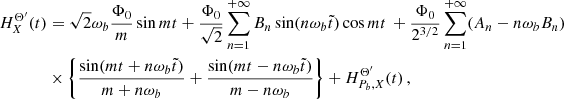 $$ \begin{aligned} H^{\Theta ^{\prime }}_X(t)&= \sqrt{2} \omega _b\frac{\Phi _0}{m}\sin mt + \frac{\Phi _0}{\sqrt{2}} \sum _{n=1}^{+\infty } B_n \sin (n\omega _b\tilde{t})\cos m t \,\nonumber +\frac{\Phi _0}{2^{3/2}}\sum _{n=1}^{+\infty } (A_n-n\omega _b B_n)\\&\times \left\{ \frac{ \sin (m t+n\omega _b\tilde{t}) }{m+n\omega _b} +\frac{ \sin (m t-n\omega _b\tilde{t}) }{m-n\omega _b}\right\} +H^{\Theta ^{\prime }}_{P_b,X}(t)\,,\end{aligned} $$