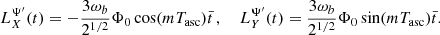 $$ \begin{aligned} L^{\Psi ^{\prime }}_X(t)= -\frac{3\omega _b}{2^{1/2}} \Phi _0 \cos (m T_{\rm asc}) \bar{t}\,,\,\,\,\,\,\, L^{\Psi ^{\prime }}_Y(t) = \frac{3\omega _b}{2^{1/2}} \Phi _0 \sin (m T_{\rm asc}) \bar{t}. \end{aligned} $$