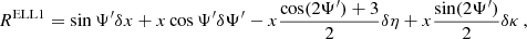 $$ \begin{aligned} R^{\mathrm{ELL1} } = \sin \Psi ^{\prime } \delta x + x \cos \Psi ^{\prime } \delta \Psi ^{\prime } - x \frac{\cos (2\Psi ^{\prime })+3}{2} \delta \eta + x \frac{\sin (2 \Psi ^{\prime })}{2} \delta \kappa \,, \end{aligned} $$