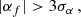 $$ \begin{aligned} |\alpha _f| >3 \sigma _{\alpha } \,, \end{aligned} $$