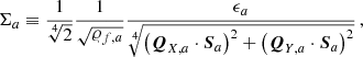 $$ \begin{aligned} \Sigma _a \equiv \frac{1}{\root 4 \of {2}} \frac{1}{\sqrt{\varrho _{f,a}}} \frac{\epsilon _a}{\root 4 \of { \left( \boldsymbol{Q}_{X,a} \cdot \boldsymbol{S}_a \right)^2 + \left( \boldsymbol{Q}_{Y,a} \cdot \boldsymbol{S}_a \right)^2}} \,, \end{aligned} $$