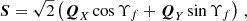 $$ \begin{aligned} \boldsymbol{S} = \sqrt{2} \left(\boldsymbol{Q}_X \cos \Upsilon _f + \boldsymbol{Q}_Y \sin \Upsilon _f \right) \,, \end{aligned} $$