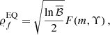 $$ \begin{aligned} \varrho _f^{\mathrm{EQ} } = \sqrt{\frac{\ln \overline{\mathcal{B} }}{2}} F(m,\Upsilon )\,, \end{aligned} $$