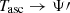 $ T_{\rm asc}\rightarrow \Psi \prime $