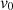 $ { v}_0 $