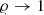 $ \varrho \rightarrow 1 $