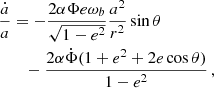 $$ \begin{aligned} \frac{\dot{a}}{a}&= -\frac{2\alpha \Phi e\omega _b}{\sqrt{1-e^2}} \frac{a^2}{r^2}\sin \theta \nonumber \\&\quad - \frac{2\alpha \dot{\Phi }(1+e^2+2e\cos \theta )}{1-e^2} \,, \end{aligned} $$