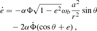 $$ \begin{aligned} \dot{e}&= -\alpha \Phi \sqrt{1-e^2}\omega _b\frac{a^2}{r^2}\sin \theta \nonumber \\&\quad -2\alpha \dot{\Phi }(\cos \theta +e) \,, \end{aligned} $$