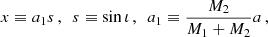 $$ \begin{aligned} x&\equiv a_1 s \,,~~s\equiv \sin \iota \,,~~a_1 \equiv \frac{M_2}{M_1+M_2}a \,, \end{aligned} $$