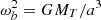 $ \omega _b^2=GM_T/a^3 $