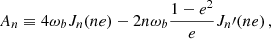 $$ \begin{aligned} A_n&\equiv 4 \omega _b J_n(n e)-2 n \omega _b \frac{1-e^2}{e} J_n\prime (n e) \,,\end{aligned} $$