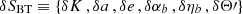 $ \mathsf \delta S _{\rm BT}\equiv \{\delta K\,,\delta a\,,\delta e\,,\delta \alpha _b\,,\delta \eta _b\,,\delta \Theta \prime \} $