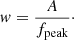 $$ \begin{aligned} { w} = \frac{A}{f_{\rm peak}}\cdot \end{aligned} $$