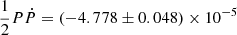 $ \frac{1}{2}P\dot{P}=(-4.778\pm 0.048)\times 10^{-5} $