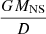 $ \frac{GM_{\mathrm{NS}}}{D} $
