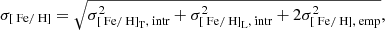 $$ \begin{aligned} \sigma _{\left[\text{ Fe}/\text{ H}\right]}&= \sqrt{\sigma _{\left[\text{ Fe}/\text{ H}\right]_\text{T},\text{ intr}}^2+\sigma _{\left[\text{ Fe}/\text{ H}\right]_\text{L},\text{ intr}}^2+2\sigma _{\left[\text{ Fe}/\text{ H}\right], \text{ emp}}^2},\end{aligned} $$