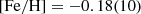 $ [\rm {Fe/H}]=-0.18(10) $